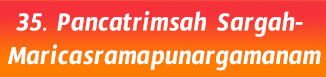 35. Pancatrimsah Sargah- Maricasramapunargamanam